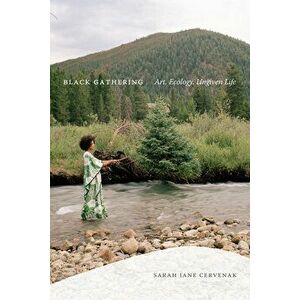 Black Gathering: Art, Ecology, Ungiven Life, Paperback - Sarah Jane Cervenak imagine