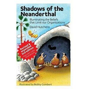 Shadows of the Neanderthal: Illuminating the Beliefs That Limit Our Organizations, Paperback - David Hutchens imagine