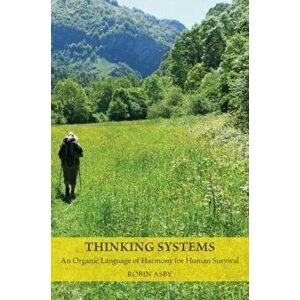 Thinking Systems. An Organic Language of Harmony for Human Survival, Paperback - Robin Asby imagine