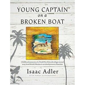Young Captain on a Broken Boat: Childhood memories of a World War II Jewish refugee turned away from British Palestine to an island prison in Mauritiu imagine