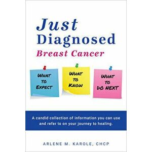 Just Diagnosed: Breast Cancer What to Expect What to Know What to Do Next, Paperback - Arlene M. Karole imagine