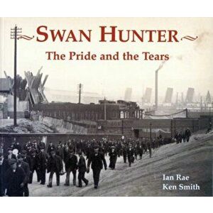 Swan Hunter. The Pride and the Tears, Paperback - Ken Smith imagine