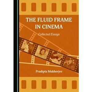 The Fluid Frame in Cinema. Collected Essays, Unabridged ed, Hardback - Pradipta Mukherjee imagine
