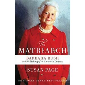 The Matriarch: Barbara Bush and the Making of an American Dynasty, Paperback - Susan Page imagine