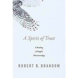 A Spirit of Trust: A Reading of Hegel's Phenomenology, Hardcover - Robert B. Brandom imagine