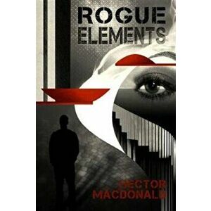 Rogue Elements, Paperback - Hector Macdonald imagine