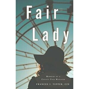 Fair Lady: Memoirs of a County Fair Manager, Paperback - Frances I. Tepper imagine