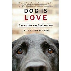 Dog Is Love. Why and How Your Dog Loves You, Paperback - Wynne Clive D. L. Wynne imagine