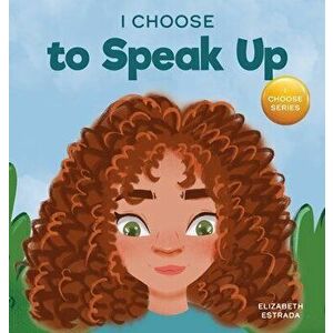 I Choose to Speak Up: A Colorful Picture Book About Bullying, Discrimination, or Harassment, Hardcover - Elizabeth Estrada imagine