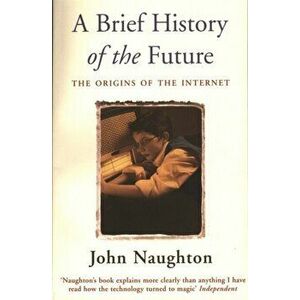 Brief History of the Future, Paperback - John Naughton imagine