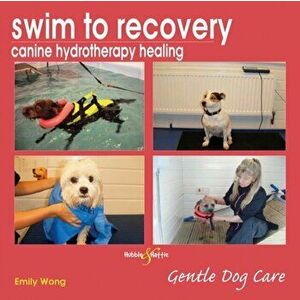 Swim to Recovery: Canine Hydrotherapy Healing, Paperback - Emily Wong imagine