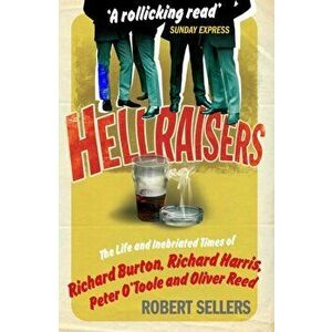 Hellraisers. The Life and Inebriated Times of Burton, Harris, O'Toole and Reed, Paperback - Robert Sellers imagine