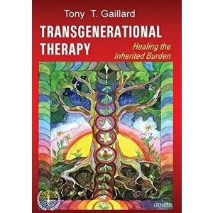 Transgenerational Therapy: Healing the Inherited Burden, Paperback - Tony T. Gaillard imagine