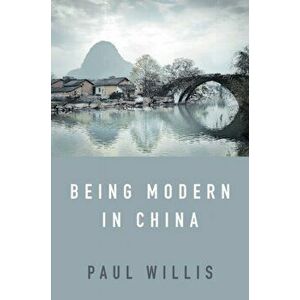 Being Modern in China: A Western Cultural Analysis of Modernity, Tradition and Schooling in China Today, Paperback - Paul Willis imagine