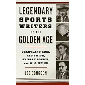 Legendary Sports Writers of the Golden Age. Grantland Rice, Red Smith, Shirley Povich, and W. C. Heinz, Hardback - Lee W. Congdon imagine