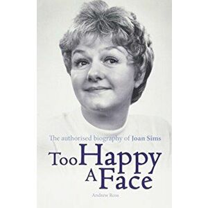 Too Happy a Face. The Biography of Joan Sims, Paperback - Andrew Ross imagine
