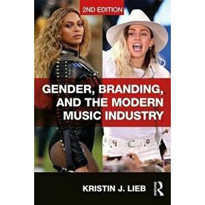 Gender, Branding, and the Modern Music Industry. The Social Construction of Female Popular Music Stars, Paperback - Kristin J. Lieb imagine