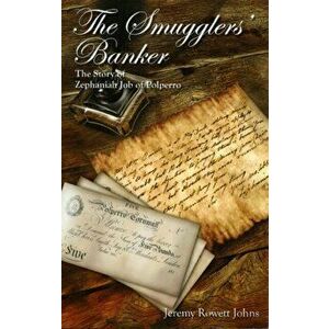 Smugglers' Banker. The Story of Zephaniah Job of Polperro, Paperback - Jeremy Rowett Johns imagine
