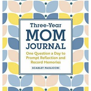 Three-Year Mom Journal: One Question a Day to Prompt Reflection and Record Memories, Hardcover - Scarlet Paolicchi imagine