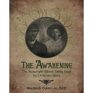 The Awakening: The Seawright-Ellison Family Saga, Vol. 1, A Narrative History, Paperback - Jr. Curry, Walter B. imagine
