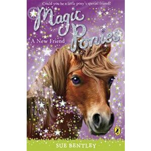 Magic Ponies: A New Friend, Paperback - Sue Bentley imagine
