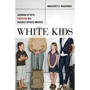 White Kids: Growing Up with Privilege in a Racially Divided America, Paperback - Margaret A. Hagerman imagine