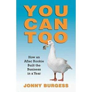 You Can Too: How an Aflac Rookie Built the Business in a Year, Paperback - Jonny Burgess imagine