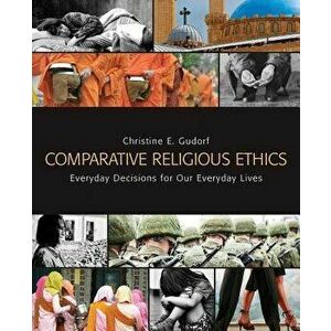 Comparative Religious Ethics: Everyday Decisions for Our Everyday Lives, Paperback - Christine E. Gudorf imagine