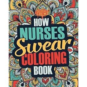How Nurses Swear Coloring Book: A Funny, Irreverent, Clean Swear Word Nurse Coloring Book Gift Idea, Paperback - Coloring Crew imagine