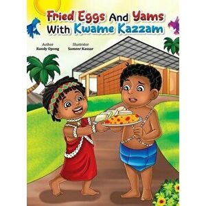 Fried Eggs and Yams with Kwame Kazam, Hardcover - Randy Opong imagine