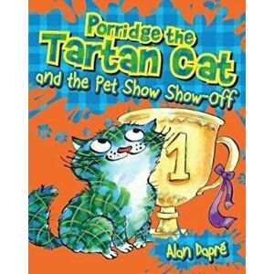 Porridge the Tartan Cat and the Pet Show Show-Off, Paperback - Alan Dapre imagine