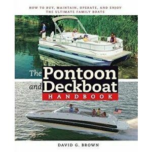 The Pontoon and Deckboat Handbook: How to Buy, Maintain, Operate, and Enjoy the Ultimate Family Boats, Paperback - David G. Brown imagine