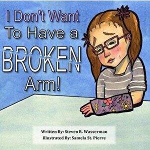 I Don't Want To Have a Broken Arm!, Paperback - Samela St Pierre imagine