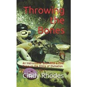 Throwing the Bones: An Instructional Book With a Final Focus on the Ethics of Divination, Paperback - Cindy Rhodes imagine