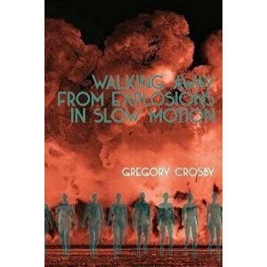 Walking Away from Explosions in Slow Motion, Paperback - Gregory Crosby imagine