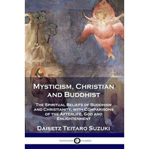 Mysticism, Christian and Buddhist: The Spiritual Beliefs of Buddhism and Christianity, with Comparisons of the Afterlife, God and Enlightenment, Paper imagine