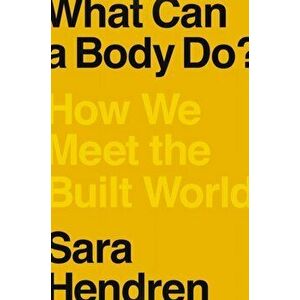 What Can a Body Do?: How We Meet the Built World, Hardcover - Sara Hendren imagine