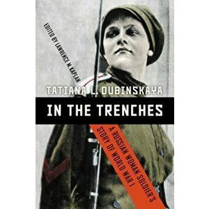 In the Trenches. A Russian Woman Soldier's Story of World War I, Paperback - Tatiana Dubinskaya imagine