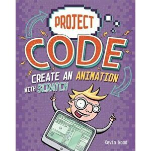 Project Code: Create An Animation with Scratch, Paperback - Kevin Wood imagine