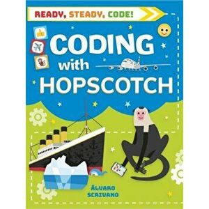 Ready, Steady, Code!: Coding with Hopscotch, Hardback - Alvaro Scrivano imagine