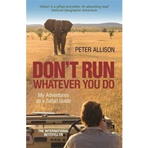 DON'T RUN, Whatever You Do. My Adventures as a Safari Guide, Paperback - Peter Allison imagine