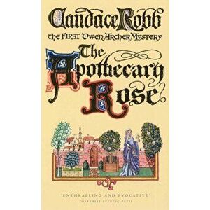 Apothecary Rose. The First Owen Archer Mystery, Paperback - Candace Robb imagine