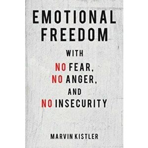 Emotional Freedom with No Fear, No Anger, and No Insecurity, Paperback - Marvin Kistler imagine