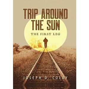 Trip Around The Sun: The First Leg, Paperback - Joseph D. Colby imagine