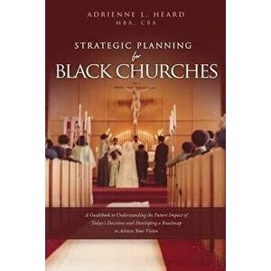 Strategic Planning For Black Churches: A Guidebook to Understanding the Future Impact of Today's Decisions and Developing a Roadmap to Achieve Your Vi imagine