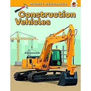 Construction Vehicles - Mighty Mechanics, Paperback - John Allan imagine