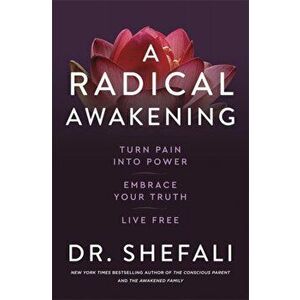 Radical Awakening. Turn Pain into Power, Embrace Your Truth, Live Free, Paperback - Dr Shefali Tsabary imagine