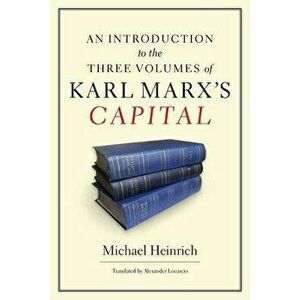 An Introduction to the Three Volumes of Karl Marx's Capital, Paperback - Michael Heinrich imagine