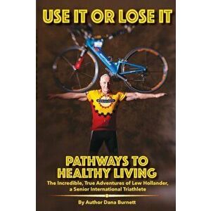 Use It or Lose It: Pathways to Healthy Living, Paperback - Dana Burnett imagine