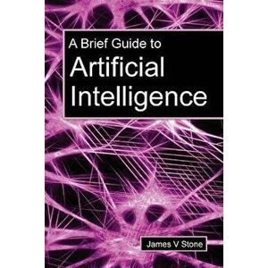 A Brief Guide to Artificial Intelligence, Paperback - James V. Stone imagine